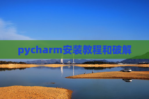 pycharm安装教程和破解 pycharm安装教程和破解